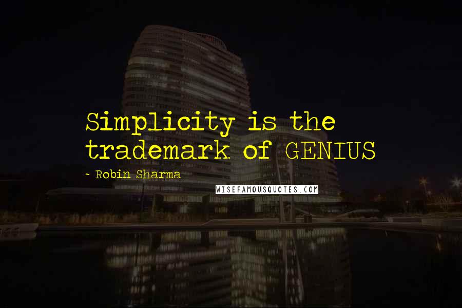 Robin Sharma Quotes: Simplicity is the trademark of GENIUS