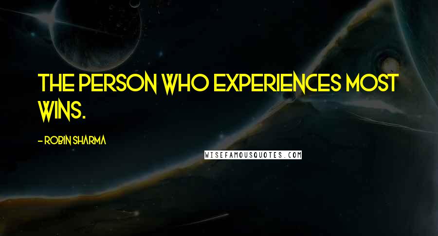 Robin Sharma Quotes: The person who experiences most wins.