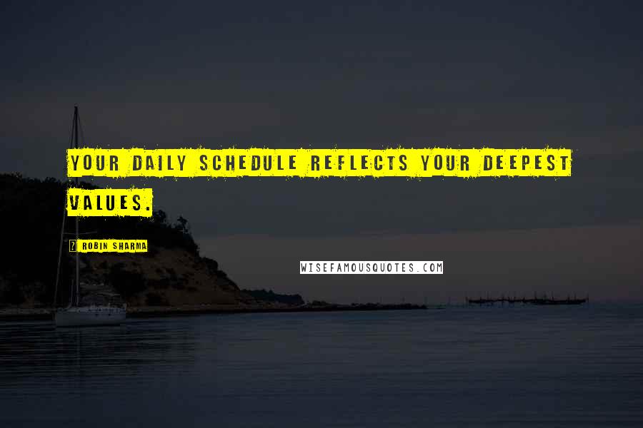 Robin Sharma Quotes: Your daily schedule reflects your deepest values.