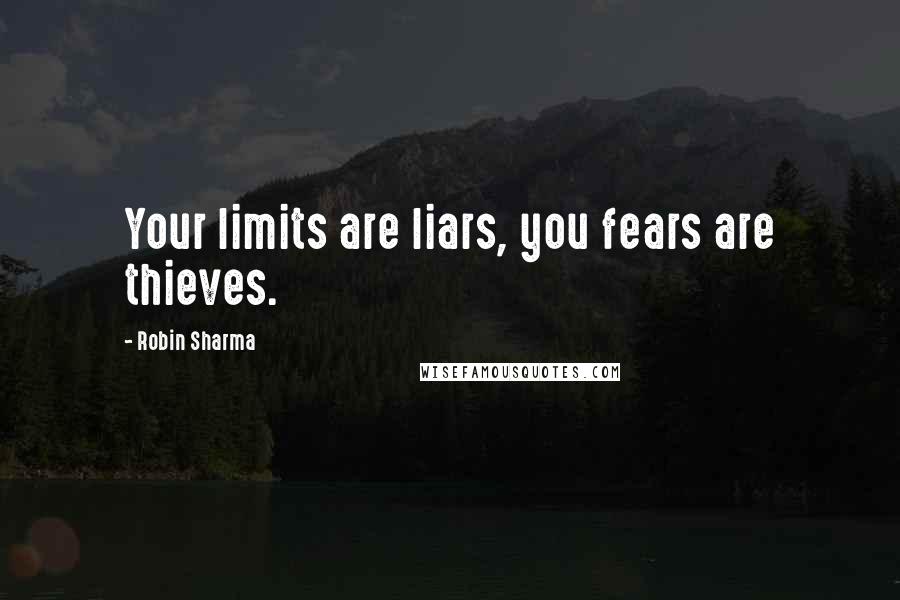 Robin Sharma Quotes: Your limits are liars, you fears are thieves.