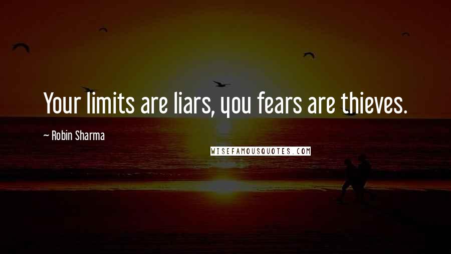 Robin Sharma Quotes: Your limits are liars, you fears are thieves.