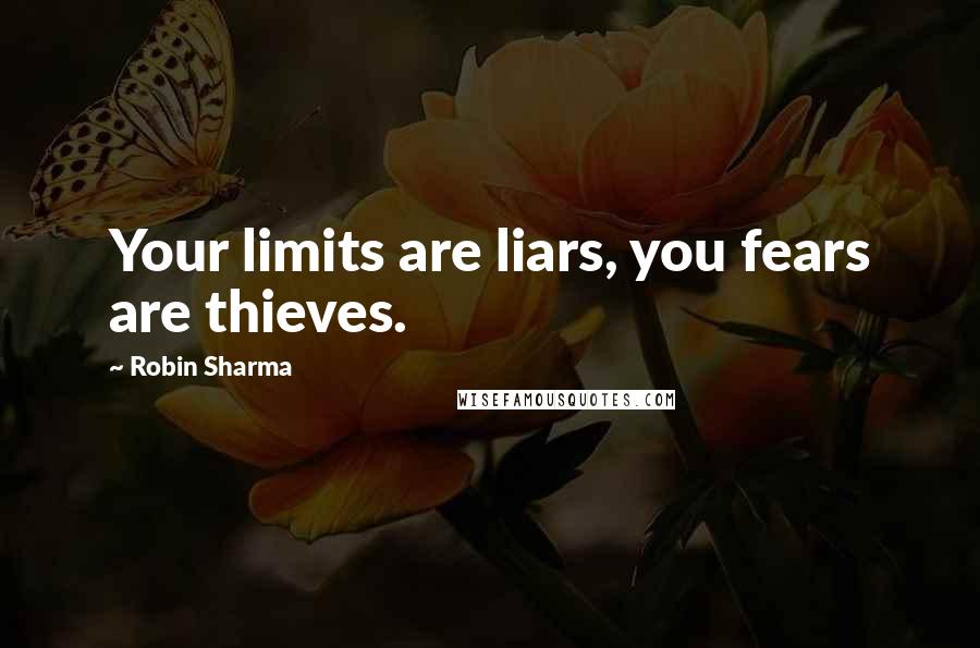 Robin Sharma Quotes: Your limits are liars, you fears are thieves.