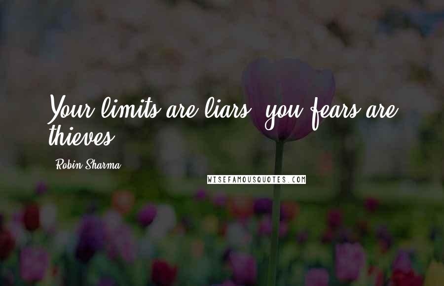 Robin Sharma Quotes: Your limits are liars, you fears are thieves.