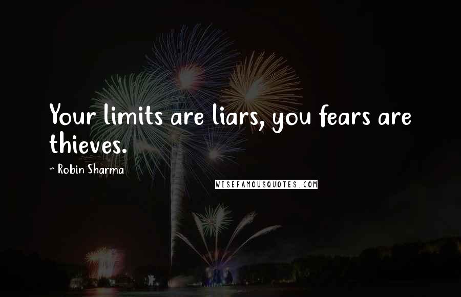 Robin Sharma Quotes: Your limits are liars, you fears are thieves.