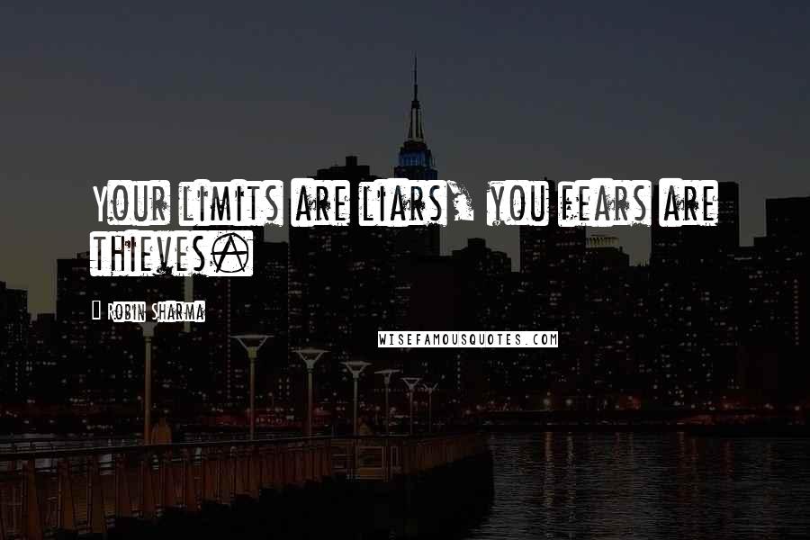 Robin Sharma Quotes: Your limits are liars, you fears are thieves.