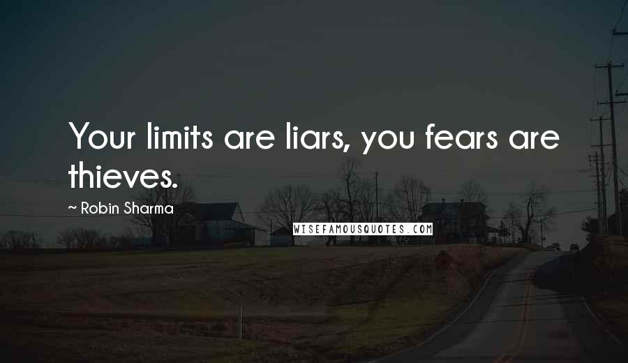 Robin Sharma Quotes: Your limits are liars, you fears are thieves.