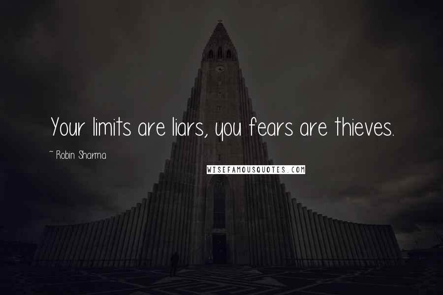 Robin Sharma Quotes: Your limits are liars, you fears are thieves.