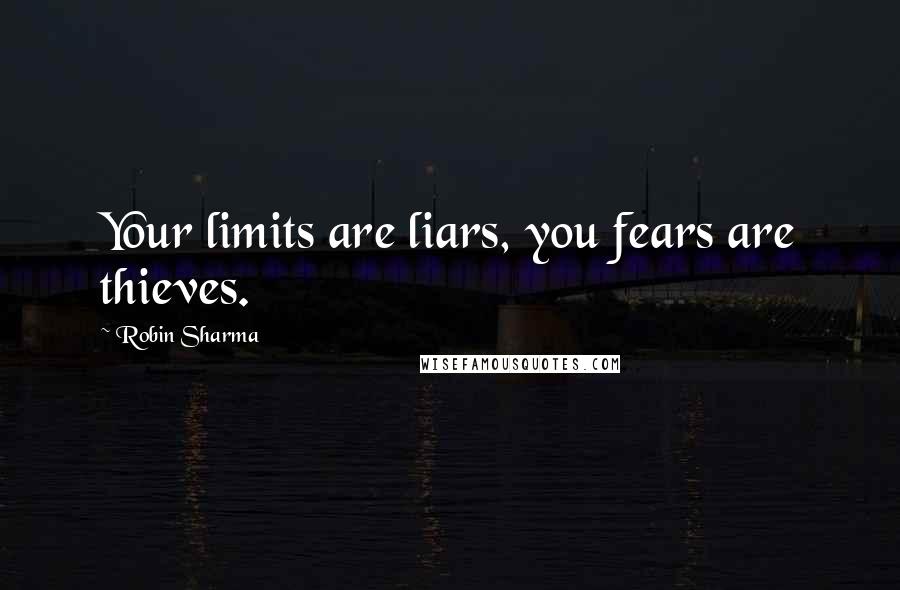 Robin Sharma Quotes: Your limits are liars, you fears are thieves.