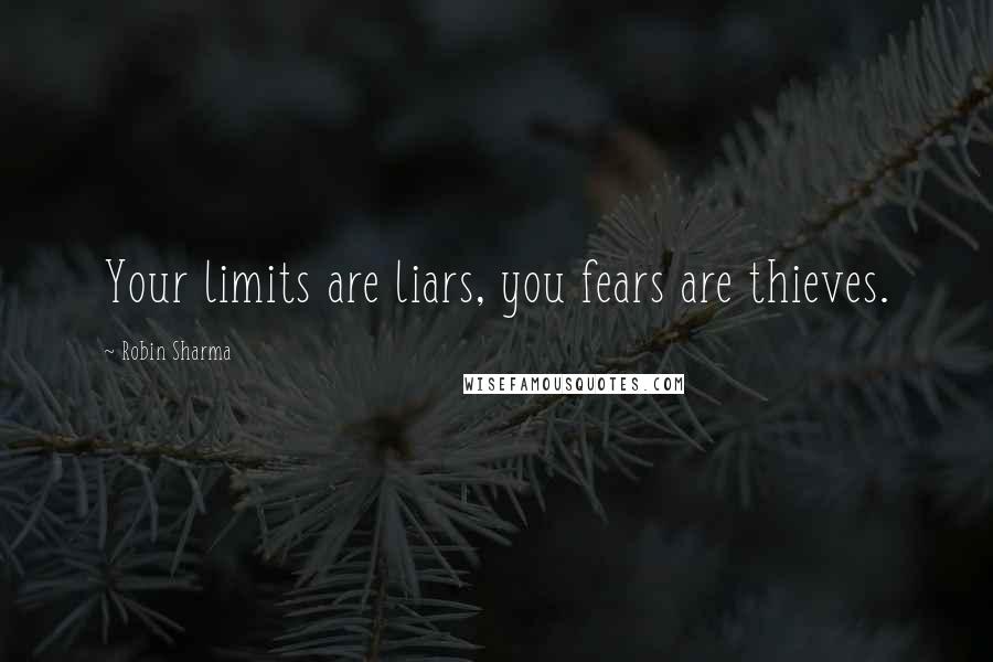 Robin Sharma Quotes: Your limits are liars, you fears are thieves.