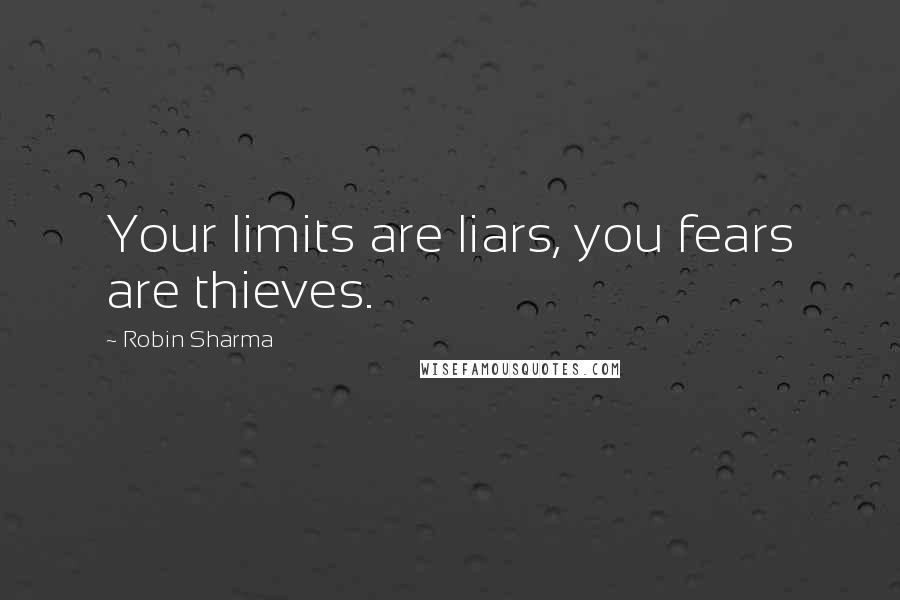 Robin Sharma Quotes: Your limits are liars, you fears are thieves.