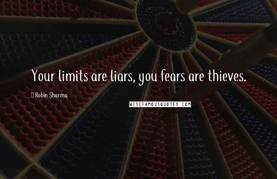Robin Sharma Quotes: Your limits are liars, you fears are thieves.