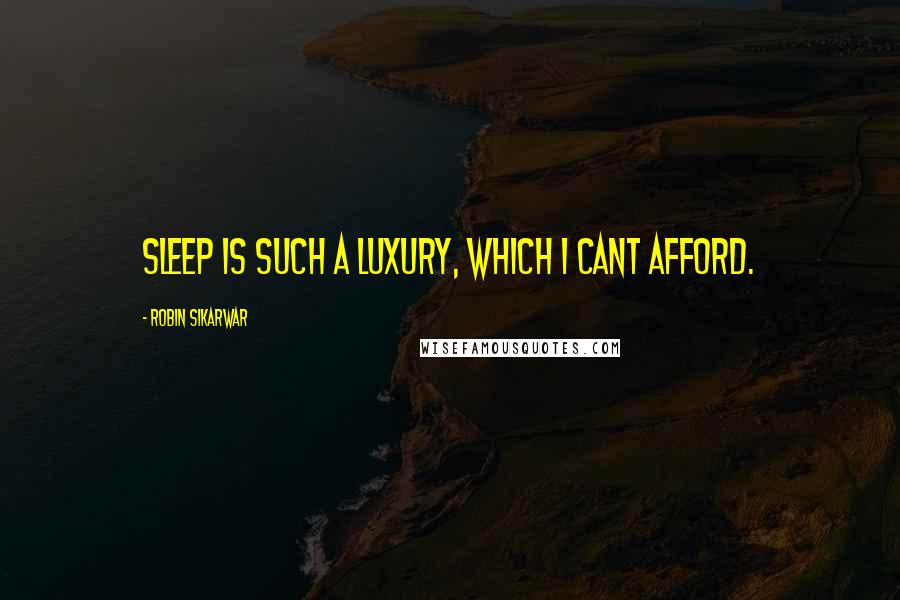 Robin Sikarwar Quotes: Sleep is such a luxury, which i cant afford.