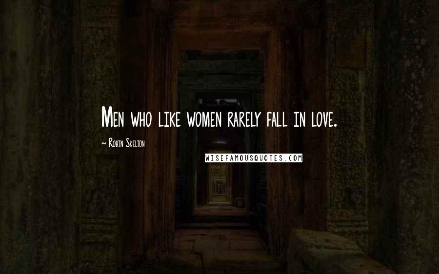 Robin Skelton Quotes: Men who like women rarely fall in love.