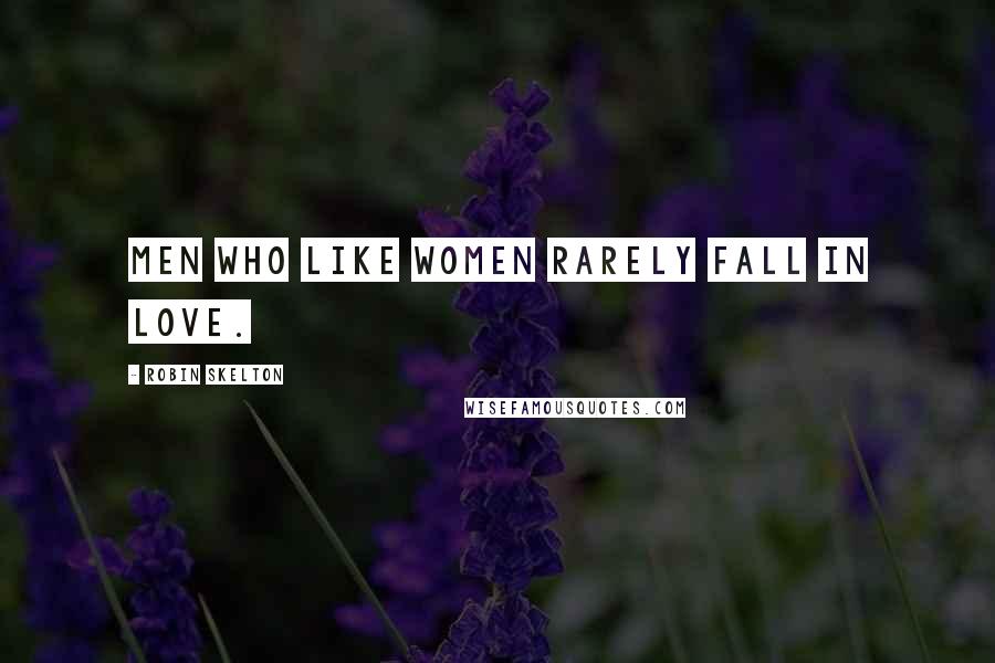 Robin Skelton Quotes: Men who like women rarely fall in love.