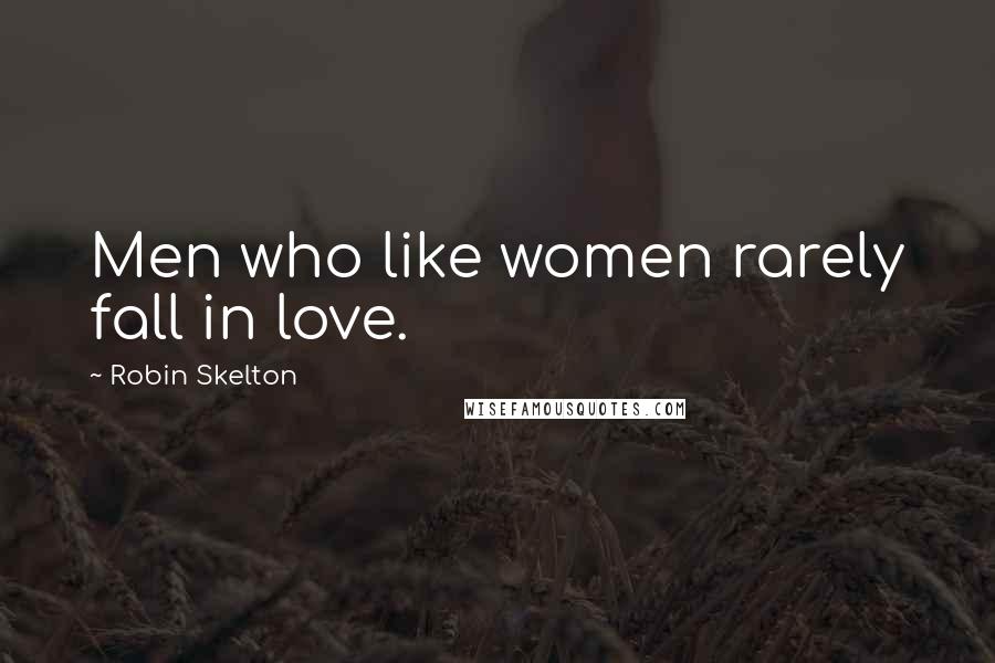 Robin Skelton Quotes: Men who like women rarely fall in love.