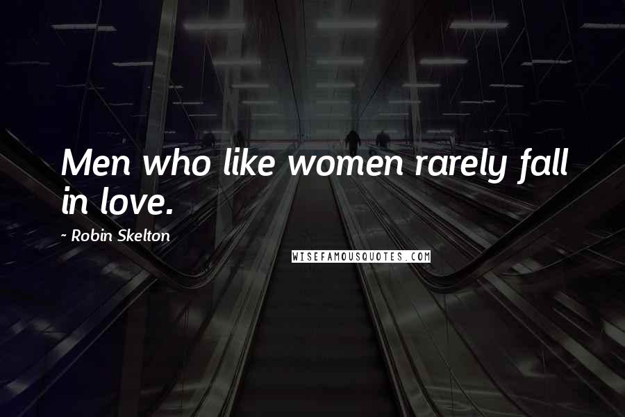 Robin Skelton Quotes: Men who like women rarely fall in love.