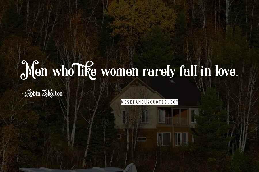 Robin Skelton Quotes: Men who like women rarely fall in love.