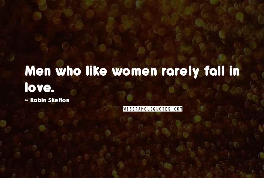 Robin Skelton Quotes: Men who like women rarely fall in love.