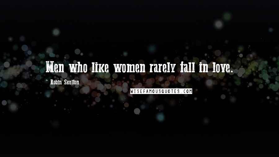 Robin Skelton Quotes: Men who like women rarely fall in love.