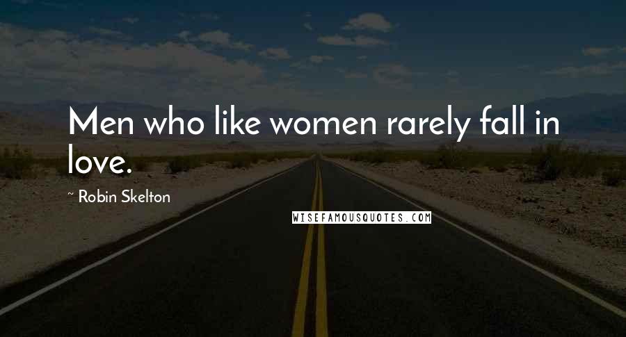 Robin Skelton Quotes: Men who like women rarely fall in love.