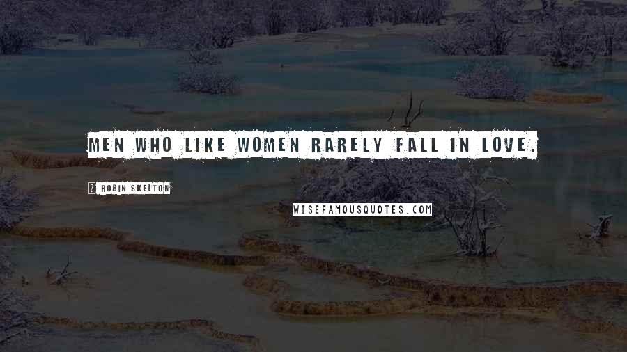 Robin Skelton Quotes: Men who like women rarely fall in love.