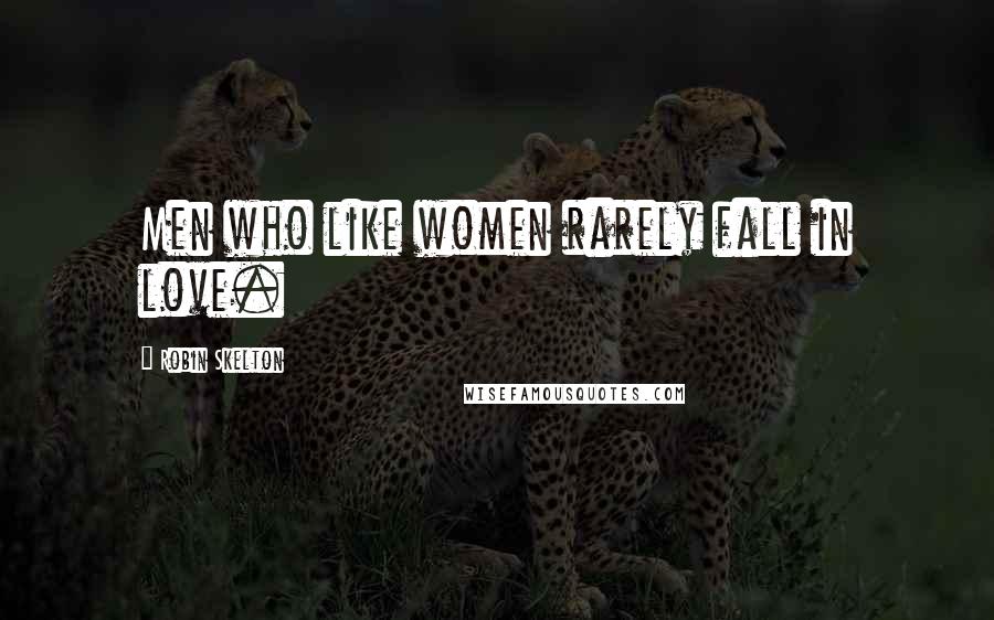 Robin Skelton Quotes: Men who like women rarely fall in love.