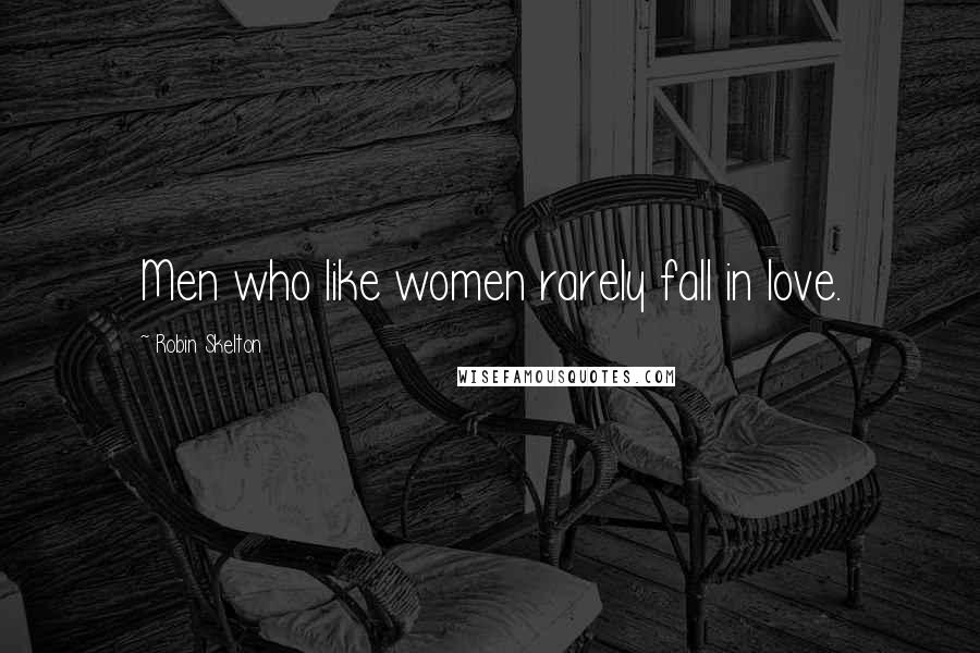 Robin Skelton Quotes: Men who like women rarely fall in love.