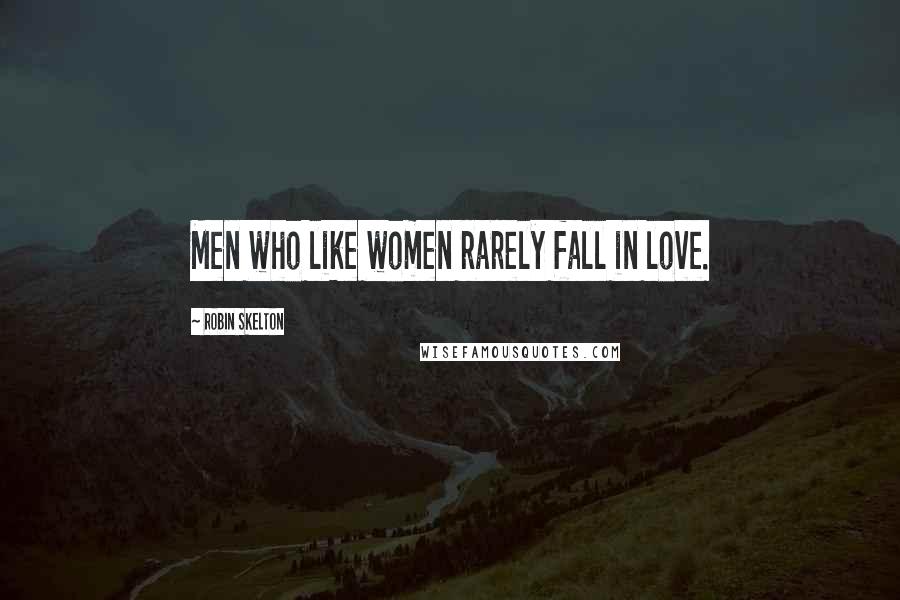 Robin Skelton Quotes: Men who like women rarely fall in love.