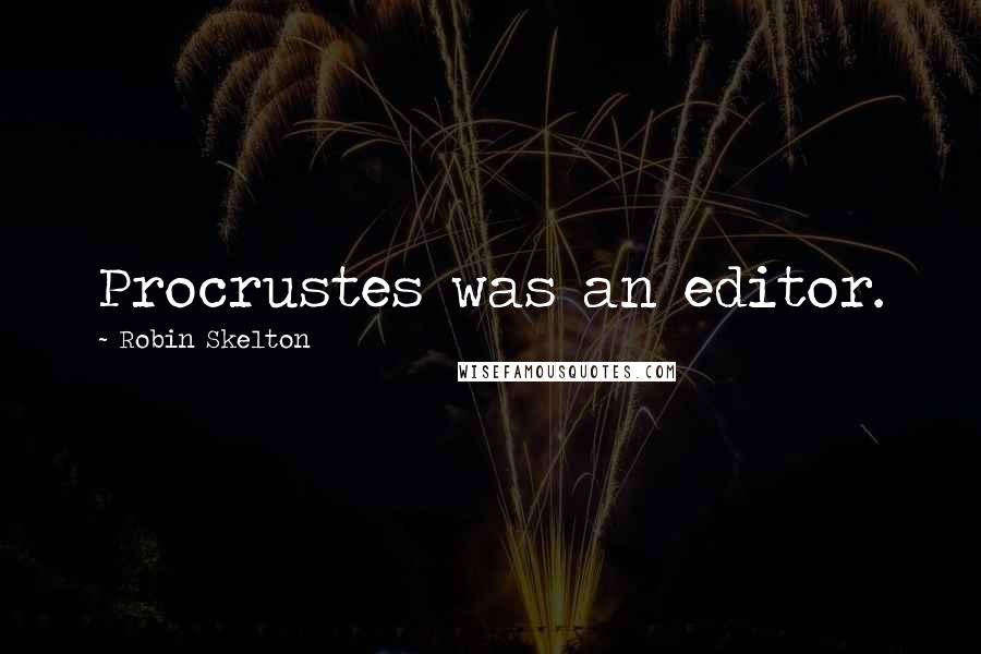 Robin Skelton Quotes: Procrustes was an editor.