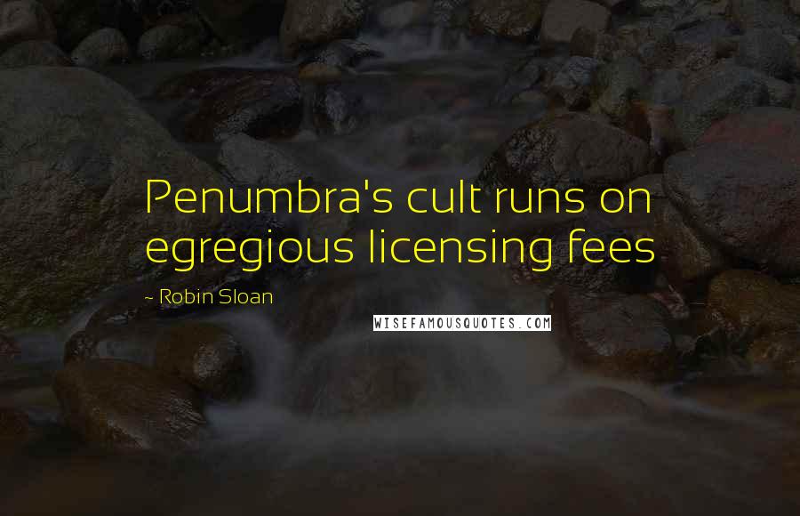 Robin Sloan Quotes: Penumbra's cult runs on egregious licensing fees