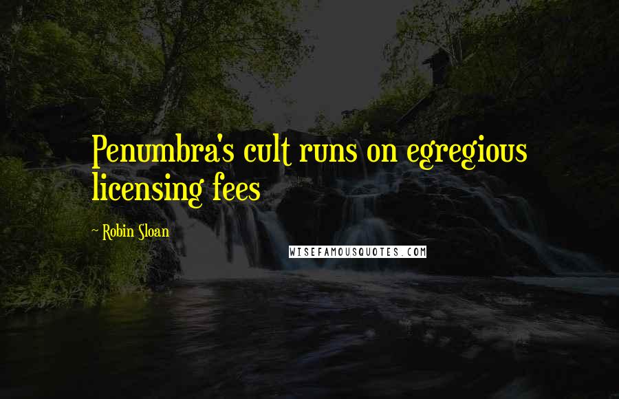 Robin Sloan Quotes: Penumbra's cult runs on egregious licensing fees