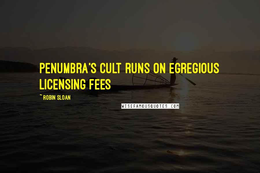 Robin Sloan Quotes: Penumbra's cult runs on egregious licensing fees