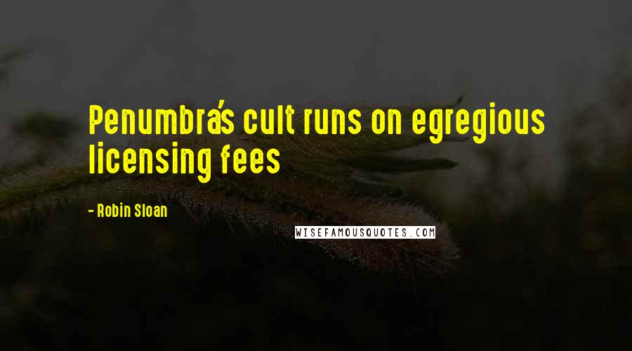 Robin Sloan Quotes: Penumbra's cult runs on egregious licensing fees