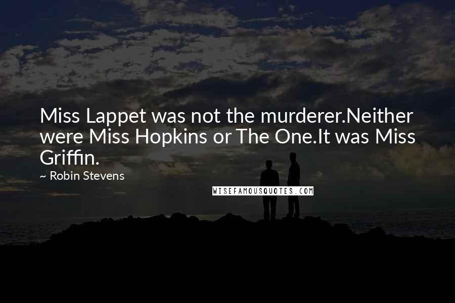 Robin Stevens Quotes: Miss Lappet was not the murderer.Neither were Miss Hopkins or The One.It was Miss Griffin.