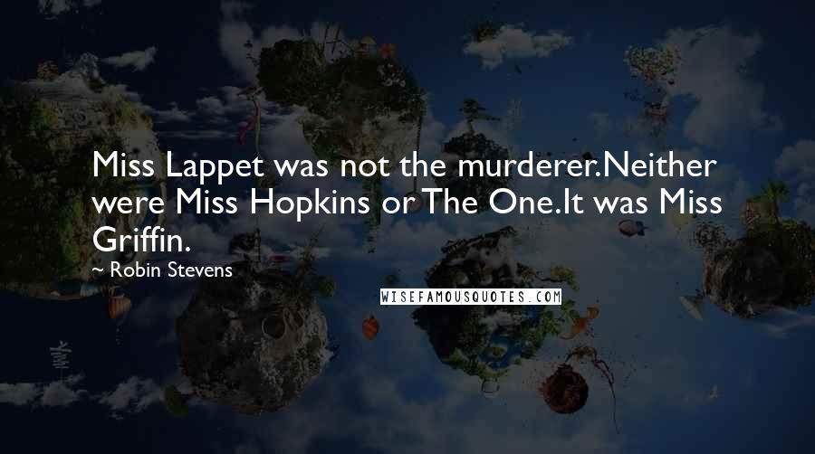 Robin Stevens Quotes: Miss Lappet was not the murderer.Neither were Miss Hopkins or The One.It was Miss Griffin.