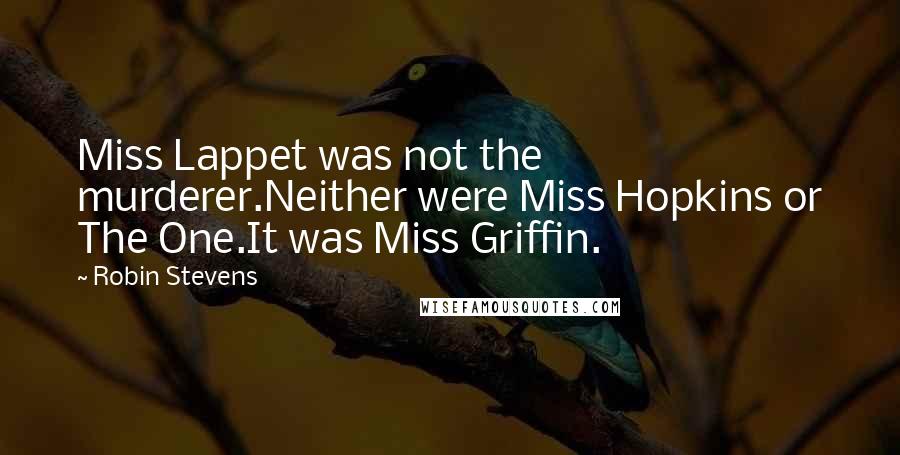 Robin Stevens Quotes: Miss Lappet was not the murderer.Neither were Miss Hopkins or The One.It was Miss Griffin.
