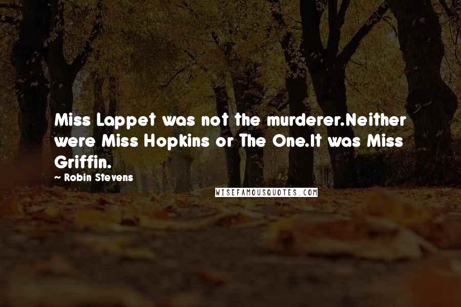 Robin Stevens Quotes: Miss Lappet was not the murderer.Neither were Miss Hopkins or The One.It was Miss Griffin.