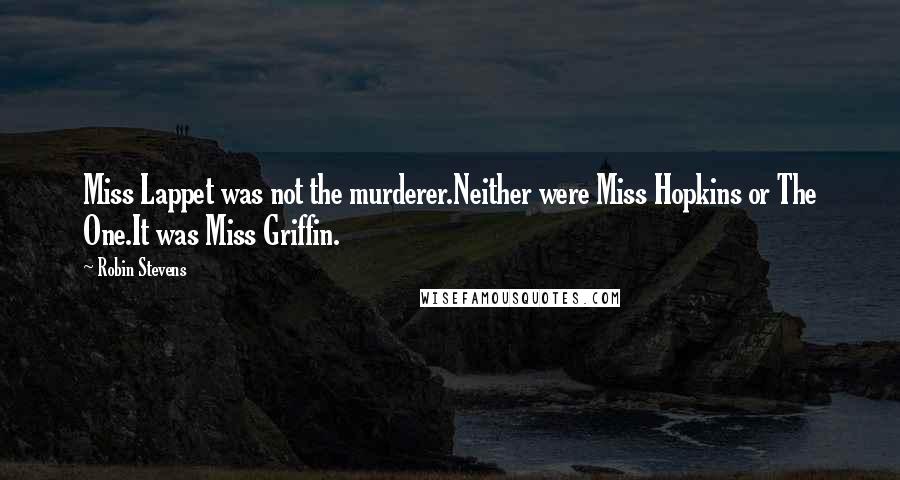 Robin Stevens Quotes: Miss Lappet was not the murderer.Neither were Miss Hopkins or The One.It was Miss Griffin.