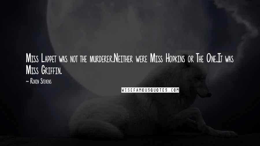 Robin Stevens Quotes: Miss Lappet was not the murderer.Neither were Miss Hopkins or The One.It was Miss Griffin.