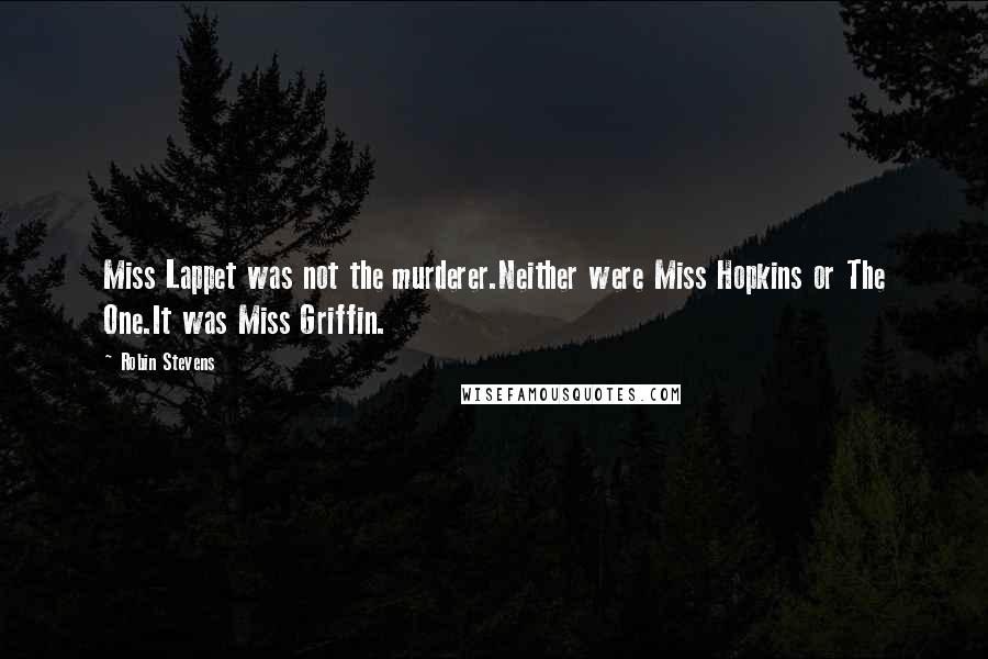 Robin Stevens Quotes: Miss Lappet was not the murderer.Neither were Miss Hopkins or The One.It was Miss Griffin.