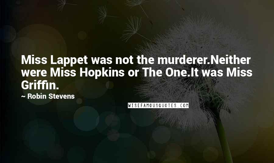 Robin Stevens Quotes: Miss Lappet was not the murderer.Neither were Miss Hopkins or The One.It was Miss Griffin.