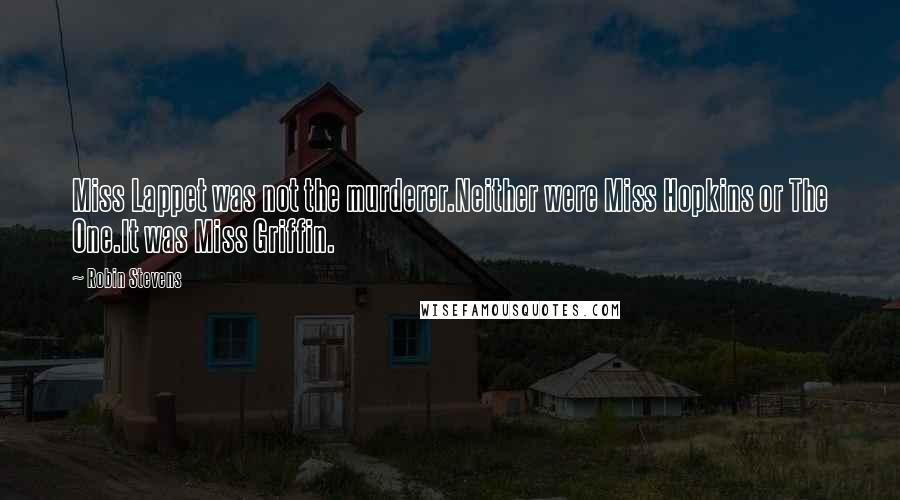 Robin Stevens Quotes: Miss Lappet was not the murderer.Neither were Miss Hopkins or The One.It was Miss Griffin.
