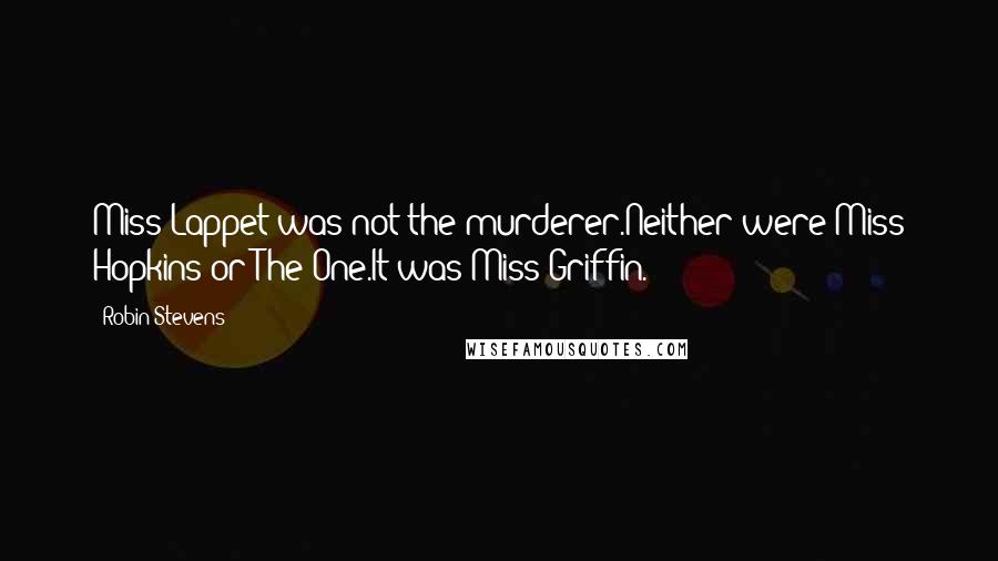 Robin Stevens Quotes: Miss Lappet was not the murderer.Neither were Miss Hopkins or The One.It was Miss Griffin.