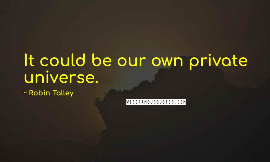 Robin Talley Quotes: It could be our own private universe.