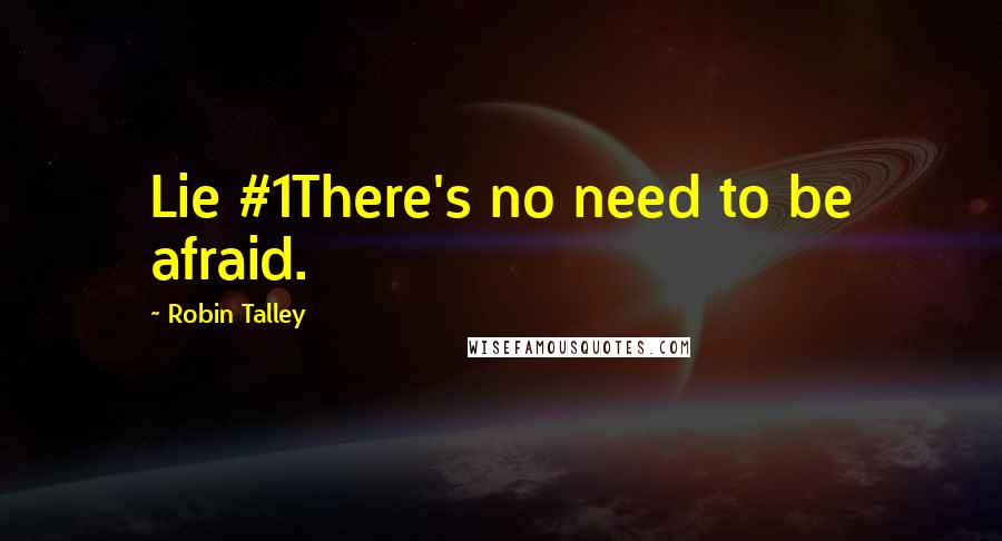 Robin Talley Quotes: Lie #1There's no need to be afraid.