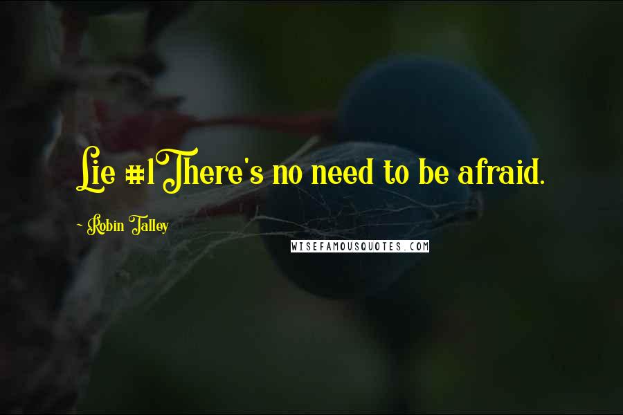 Robin Talley Quotes: Lie #1There's no need to be afraid.