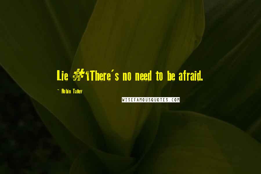 Robin Talley Quotes: Lie #1There's no need to be afraid.