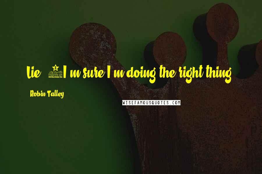 Robin Talley Quotes: Lie #2I'm sure I'm doing the right thing.