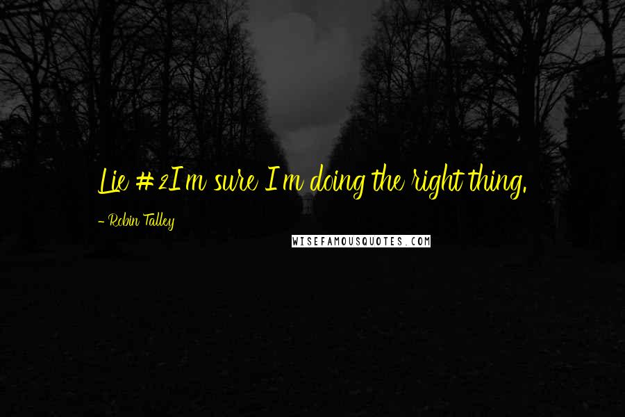 Robin Talley Quotes: Lie #2I'm sure I'm doing the right thing.