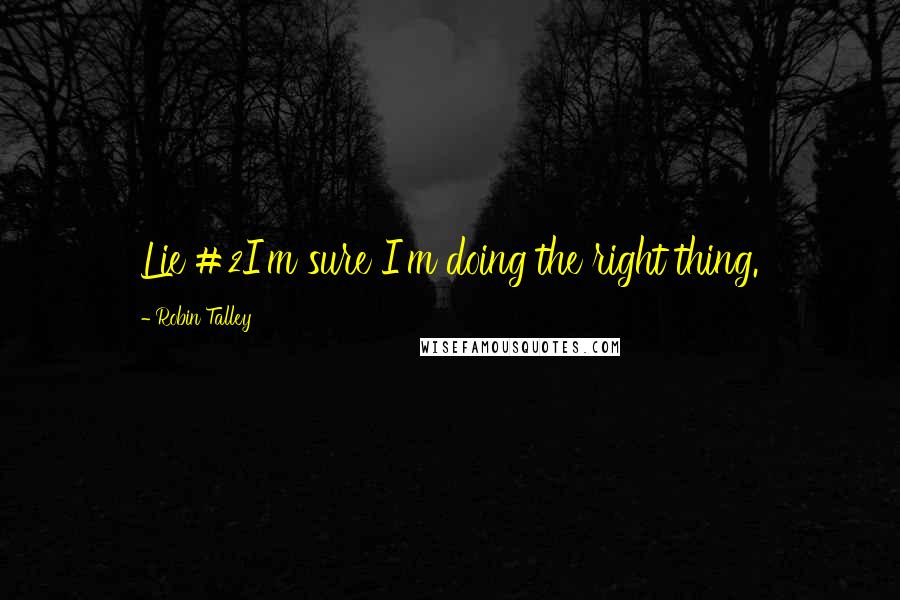 Robin Talley Quotes: Lie #2I'm sure I'm doing the right thing.